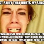 Butt hurt | PEOPLE POST STUFF THAT HURTS MY SENSITIVE BUTT; I'M LEAVING FOREVER AFTER POSTING THAT I AM LEAVING FOREVER TO WHINE ABOUT LEAVING FOREVER CAUSE MY BUTT HURTS CAUSE JUST LEAVING IS TOO HARD I HAVE TO WHINE ABOUT MY BUTT HURTING. | image tagged in leave brittany alone | made w/ Imgflip meme maker