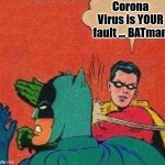 When your cover starts working against you | Corona Virus is YOUR fault ... BATman | image tagged in robin slaps batman,corona,coronavirus,bats | made w/ Imgflip meme maker