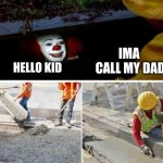 Pennywise Sewer Seal | IMA  CALL MY DAD; HELLO KID | image tagged in pennywise sewer seal | made w/ Imgflip meme maker