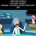 Tragedy! More like TRAGEMEME! *Let's myself out.* | ME: *MAKES DARK JOKES TO COPE WITH TRAUMA AND THE WORLD FALLING APART.*
FRIEND: *LAUGHS ALONG WITH ME.*
ME:; See, this guy gets it! | image tagged in this guy gets it,rick and morty,dark humor,i just want friends who love cats drink copious amounts of wine,friends,cringe | made w/ Imgflip meme maker