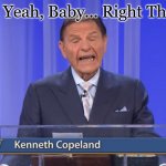 Kenneth Copeland Meme | Oh Yeah, Baby... Right There | image tagged in kenneth copeland,oh yeah baby,memes,funny,crook,lol | made w/ Imgflip meme maker