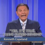 Kenneth Copeland Meme | "YES, IT'S TRUE. I HAVE CURED COVID19" | image tagged in kenneth copeland,funny,memes,crook,covid-19,coronavirus | made w/ Imgflip meme maker