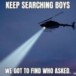 Keep Searching boys we gotta find meme