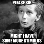 Stimulus | PLEASE SIR; MIGHT I HAVE SOME MORE STIMULUS | image tagged in tiny tim | made w/ Imgflip meme maker