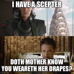 Doth Mother know you Weareth Her Drapes | I HAVE A SCEPTER; DOTH MOTHER KNOW YOU WEARETH HER DRAPES? | image tagged in loki and tony stark,tony stark | made w/ Imgflip meme maker