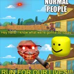 9 year olds on ImgFlip be like | NORMAL PEOPLE | image tagged in run for our lives | made w/ Imgflip meme maker