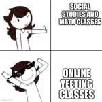 yeet | SOCIAL STUDIES AND MATH CLASSES; ONLINE YEETING CLASSES | image tagged in jaiden animations meme | made w/ Imgflip meme maker