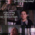 More COVID stupidity | What COVID stupidity did you see  out on the highway today? A guy driving alone in his car wearing a mask. | image tagged in jjonah jameson,covid-19 | made w/ Imgflip meme maker