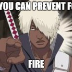 Darui Naruto Shippuden | ONLY YOU CAN PREVENT FORIST; FIRE | image tagged in darui naruto shippuden | made w/ Imgflip meme maker