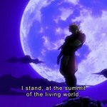 I stand at the summit of the living world