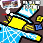 Person Slam | ME TRYING TO STUDY | image tagged in person slam | made w/ Imgflip meme maker