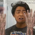 Didn't Wash ur hands | Did NOT Wash ur Hands; lmao | image tagged in ashes hands,guava juice | made w/ Imgflip meme maker