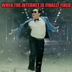 I hope I'm not speaking too soon here. Time will tell! | WHEN THE INTERNET IS FINALLY FIXED | image tagged in nixieknox,memes,windstream is garbage | made w/ Imgflip meme maker
