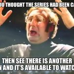 Mind explosion | WHEN YOU THOUGHT THE SERIES HAD BEEN CANCELED; THEN SEE THERE IS ANOTHER SEASON AND IT’S AVAILABLE TO WATCH NOW | image tagged in mind explosion | made w/ Imgflip meme maker