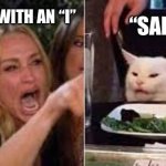 Woman shouting at cat | “SALLY”; IT’S SALLI WITH AN “I” | image tagged in woman shouting at cat | made w/ Imgflip meme maker