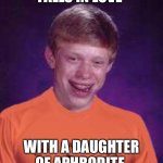 Bad Luck Brian, Percy Jackson Style | FALLS IN LOVE; WITH A DAUGHTER OF APHRODITE | image tagged in bad luck brian percy jackson style,bad luck brian,percy jackson,greek mythology | made w/ Imgflip meme maker