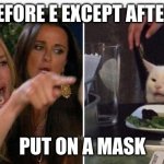 dump trumper | I BEFORE E EXCEPT AFTER C; PUT ON A MASK | image tagged in drunk lady and cat | made w/ Imgflip meme maker