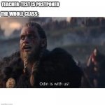 Odin is with us! | TEACHER: TEST IS POSTPONED; THE WHOLE CLASS: | image tagged in odin is with us | made w/ Imgflip meme maker