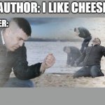 I dont know the title | AUTHOR: I LIKE CHEESE; TEACHER: | image tagged in dramatic dmitry | made w/ Imgflip meme maker
