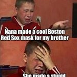 On what planet did she think he was ever gonna like that mask? LOL | Nana made a cool Boston Red Sox mask for my brother; She made a stupid Mickey Mouse mask for me! | image tagged in no new memes | made w/ Imgflip meme maker