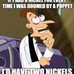If I had a nickel for every time xxx, I would have two nickels meme