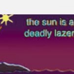 The sun is a deadly lazer meme