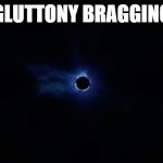 Fortnite Black Hole | GLUTTONY BRAGGING | image tagged in fortnite black hole | made w/ Imgflip meme maker
