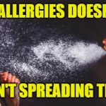 Sharing isn't caring... | HAVING ALLERGIES DOESN'T MEAN; YOU AREN'T SPREADING THE VIRUS | image tagged in sneeze,covid-19,allergies,mask | made w/ Imgflip meme maker