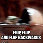 Baby Yoda falling | FLOP, FLOP AND FLOP BACKWARDS | image tagged in gifs,baby yoda falling,baby yoda down down,made by andrew heyer | made w/ Imgflip video-to-gif maker