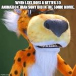 Chester Cheetah Meme | WHEN LAYS DOES A BETTER 3D ANIMATION THAN SONY DID IN THE SONIC MOVIE. | image tagged in chester cheetah meme,sonic movie,animation,lays chips | made w/ Imgflip meme maker