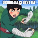 rock lee naruto | DRUNK LEE IS BEST LEE | image tagged in rock lee naruto | made w/ Imgflip meme maker