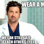McDreamy | WEAR A MASK; WE CAN STILL GAZE INTO EACH OTHERS’ EYES | image tagged in mcdreamy | made w/ Imgflip meme maker