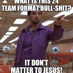 Big Lebowski Jesus | WHAT IS THIS 24 TEAM FORMAT BULL-SHIT? IT DON'T MATTER TO JESUS! | image tagged in big lebowski jesus | made w/ Imgflip meme maker