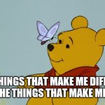 Dare to be different | “THE THINGS THAT MAKE ME DIFFERENT ARE THE THINGS THAT MAKE ME, ME.” | image tagged in winnie the pooh,quotes,be yourself | made w/ Imgflip meme maker