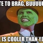 MY MASK IS BETTER THAN YOURS | I HATE TO BRAG, BUUUUUUT... MINE IS COOLER THAN YOURS | image tagged in jim carrey the mask,mask,mask mask,face mask | made w/ Imgflip meme maker