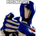 Pepsi Man Says meme