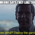 Are we blind? Deploy the garrison! | WHEN SOMEONE SAYS THEY LIKE THE SEQUELS | image tagged in are we blind deploy the garrison | made w/ Imgflip meme maker