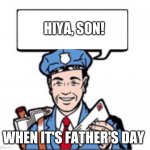Mailman With Satchel  | HIYA, SON! WHEN IT'S FATHER'S DAY | image tagged in mailman with satchel | made w/ Imgflip meme maker