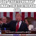 God | GOD: *CREATES HUMANS*; HUMANS: CREATE OTHER GODS; GOD: | image tagged in you werent supposed to do that,baby jesus loves you,memes,danny devito,frontpage,funny | made w/ Imgflip meme maker