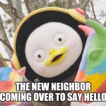 pengsoo_hi_003 | THE NEW NEIGHBOR COMING OVER TO SAY HELLO | image tagged in pengsoo_hi_003 | made w/ Imgflip meme maker