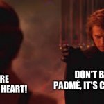 Anakin Choking Padmé meme | DON'T BE SILLY PADMÉ, IT'S CALLED NECK! ANI, YOU'RE BREAKING MY HEART! | image tagged in anakin choking padm | made w/ Imgflip meme maker