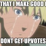 Dont Get Good | THINK THAT I MAKE GOOD MEMES; DONT GET UPVOTES | image tagged in finishing anime,upvotes,naruto | made w/ Imgflip meme maker