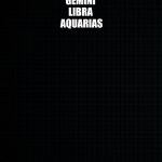 black wallapaper to draw on | AIR SIGNS; GEMINI 
LIBRA 
AQUARIAS | image tagged in black wallapaper to draw on | made w/ Imgflip meme maker
