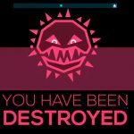 you have been destroyed