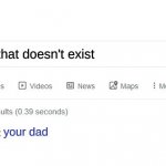 Ow! | something that doesn't exist; your dad | image tagged in did you mean | made w/ Imgflip meme maker