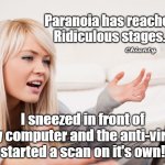 Paranoia | Paranoia has reached Ridiculous stages.. 𝓒𝓱𝓲𝓪𝓷𝓽𝔂; I sneezed in front of my computer and the anti-virus started a scan on it's own! | image tagged in computer | made w/ Imgflip meme maker