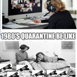 If Covid19 happened in the 80's....... | 2020 QUARANTINE BE LIKE; 1980'S QUARANTINE BE LIKE | image tagged in white,covid-19,80s,quarantine,memes | made w/ Imgflip meme maker