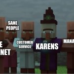 Villager News Pissed | SANE PEOPLE; THE INTERNET; CUSTOMER SERVICE; MANAGERS; KARENS; MINIMUM WAGE EMPLOYEES | image tagged in villager news pissed,karen,memes,dank memes,minecraft,minecraft villagers | made w/ Imgflip meme maker
