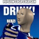 whn you drink pepsi in coca cola can | WHEN YOU DRINK PEPSI IN COCA COLA CAN | image tagged in meme man bebzi,pepsi | made w/ Imgflip meme maker