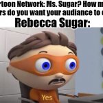 maybe about 7 liters (????) | Cartoon Network: Ms. Sugar? How many tears do you want your audiance to cry? Rebecca Sugar: | image tagged in protogent antivirus yes,steven universe | made w/ Imgflip meme maker
